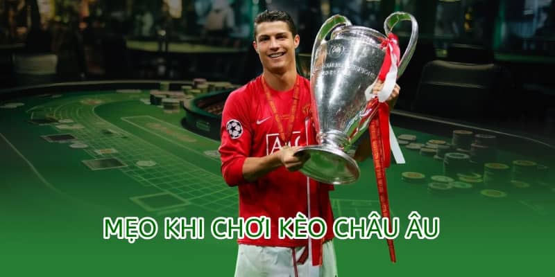 Kèo châu Âu OK9 – Hướng dẫn cách đọc và đặt cược chuẩn xác 3 mẹo khi chơi kèo châu âu